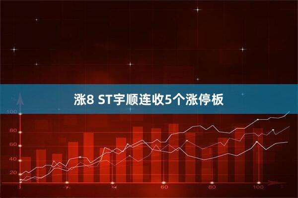 涨8 ST宇顺连收5个涨停板